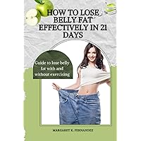 HOW TO LOSE BELLY FAT EFFECTIVELY IN 21 DAYS: Guide to lose belly fat with and without exercising HOW TO LOSE BELLY FAT EFFECTIVELY IN 21 DAYS: Guide to lose belly fat with and without exercising Paperback Kindle