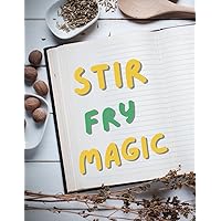 Stir-Fry Magic: Easy Recipes and Pro Techniques ; From Wok to Wow: Elevating Everyday Ingredients
