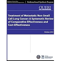 Treatment of Metastatic Non-Small Cell Lung Cancer: A Systematic Review of Comparative Effectiveness and Cost-Effectiveness Treatment of Metastatic Non-Small Cell Lung Cancer: A Systematic Review of Comparative Effectiveness and Cost-Effectiveness Paperback