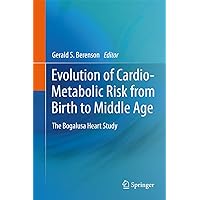 Evolution of Cardio-Metabolic Risk from Birth to Middle Age: The Bogalusa Heart Study Evolution of Cardio-Metabolic Risk from Birth to Middle Age: The Bogalusa Heart Study Kindle Hardcover Paperback