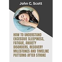 How To Understand Excessive Sleepiness, Fatigue, Anxiety Disorders, Recovery Milestones And Timeline Patterns After Stroke