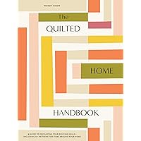 The Quilted Home Handbook: A Guide to Developing Your Quilting Skills-Including 15+ Patterns for Items Around Your Home The Quilted Home Handbook: A Guide to Developing Your Quilting Skills-Including 15+ Patterns for Items Around Your Home Hardcover