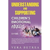 Understanding And Supporting Children's Emotional Needs: This book guides parents and primary caregivers to learn the best strategies for ... emotional needs from birth to 23 years.)