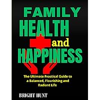 Family Health and Happiness: The Ultimate Practical Guide to a Balanced, Flourishing and Radiant Life (The Path to Serenity: A Collection of Personal Development Guides) Family Health and Happiness: The Ultimate Practical Guide to a Balanced, Flourishing and Radiant Life (The Path to Serenity: A Collection of Personal Development Guides) Kindle Paperback