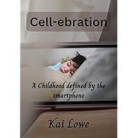 Cell-ebration: A Childhood Defined By The Smartphone Cell-ebration: A Childhood Defined By The Smartphone Kindle Paperback