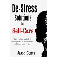De-Stress Solutions for Self-Care: Effective self-care methods for reducing stress, anxiety, depression and have a healthy living De-Stress Solutions for Self-Care: Effective self-care methods for reducing stress, anxiety, depression and have a healthy living Kindle Hardcover Paperback