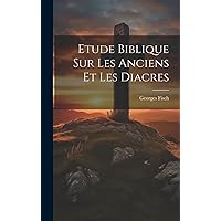 Etude Biblique Sur Les Anciens Et Les Diacres (French Edition) Etude Biblique Sur Les Anciens Et Les Diacres (French Edition) Paperback Hardcover