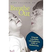 Breathe Out: Living Life to the Fullest, with Emphysema, COPD, or Smoker's Lung Breathe Out: Living Life to the Fullest, with Emphysema, COPD, or Smoker's Lung Paperback
