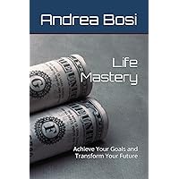 Life Mastery: Achieve Your Goals and Transform Your Future Life Mastery: Achieve Your Goals and Transform Your Future Kindle Paperback