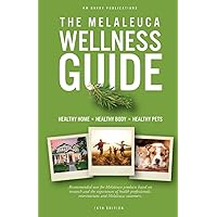 The Melaleuca Wellness Guide: 16th Edition The Melaleuca Wellness Guide: 16th Edition Paperback Kindle