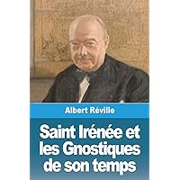Saint Irénée et les Gnostiques de son temps (French Edition) Saint Irénée et les Gnostiques de son temps (French Edition) Paperback Kindle