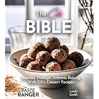 The Cake Bible: A Gastronomic Journey Through Timeless Baking With 100+ Dessert Recipes, Pictures Included (The Baking Series)