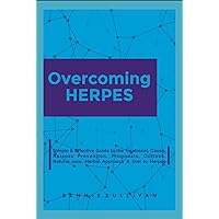 Overcoming HERPES: Simple & Effective Guide to the Treatment, Causes, Relapse Prevention, Prognosis, Outlook, Natural cure, Herbal Approach & Diet to Herpes Overcoming HERPES: Simple & Effective Guide to the Treatment, Causes, Relapse Prevention, Prognosis, Outlook, Natural cure, Herbal Approach & Diet to Herpes Kindle Paperback