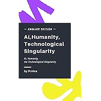 AI, Humanity, the Technological Singularity AI, Humanity, the Technological Singularity Kindle