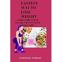 FASTEST WAY TO LOSE WEIGHT: Losing weight without starving, A perfect way for losing weight without FASTEST WAY TO LOSE WEIGHT: Losing weight without starving, A perfect way for losing weight without Paperback Kindle