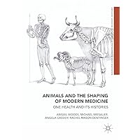 Animals and the Shaping of Modern Medicine: One Health and its Histories (Medicine and Biomedical Sciences in Modern History) Animals and the Shaping of Modern Medicine: One Health and its Histories (Medicine and Biomedical Sciences in Modern History) Kindle Hardcover Paperback