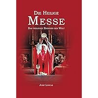 Die Heilige Messe: Das heiligste Ereignis der Welt (German Edition) Die Heilige Messe: Das heiligste Ereignis der Welt (German Edition) Kindle Hardcover Paperback