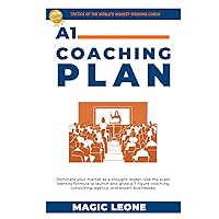 A1 Coaching Plan - Tactics Of The World's Highest-Paid Coach: Build 7-Figure Coaching, Consulting, Or Any Other Expert Business A1 Coaching Plan - Tactics Of The World's Highest-Paid Coach: Build 7-Figure Coaching, Consulting, Or Any Other Expert Business Kindle Hardcover Paperback