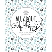 All About My Puppy: Pet Care Log Book, Journal & Record Keeper: A Keepsake Record, New Puppy Care and Health Organizer, Pet Planner and Log Book, Dog Owner's Journal, New Dog Organizer