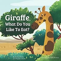 Giraffe, What Do You Like To Eat? Giraffe, What Do You Like To Eat? Paperback Kindle Hardcover