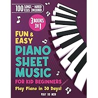Fun and Easy Piano Sheet Music For Kids 3 Books in 1: Play Piano in 30 Days! (Piano for Kids)