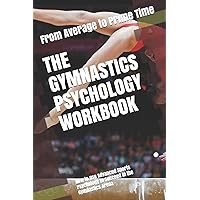 The Gymnastics Psychology Workbook: How to Use Advanced Sports Psychology to Succeed in the Gymnastics Arena The Gymnastics Psychology Workbook: How to Use Advanced Sports Psychology to Succeed in the Gymnastics Arena Paperback Kindle