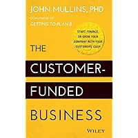 The Customer-Funded Business: Start, Finance, or Grow Your Company with Your Customers' Cash The Customer-Funded Business: Start, Finance, or Grow Your Company with Your Customers' Cash Hardcover Kindle Audible Audiobook Audio CD