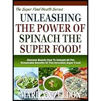 UNLEASHING THE POWER OF SPINACH THE SUPER FOOD!: Discover Exactly How To Unleash All The Remarkable Benefits Of This Incredible Super Food! (The Super Food Health Series Book 5) UNLEASHING THE POWER OF SPINACH THE SUPER FOOD!: Discover Exactly How To Unleash All The Remarkable Benefits Of This Incredible Super Food! (The Super Food Health Series Book 5) Kindle