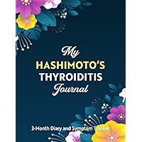 My Hashimoto’s Thyroiditis Journal: 3-Month Daily Diary to Keep Track of Your Symptoms and Diet, and To Help You Understand Better Your Hashimoto Triggers | 8.5” X 11” | Flowers My Hashimoto’s Thyroiditis Journal: 3-Month Daily Diary to Keep Track of Your Symptoms and Diet, and To Help You Understand Better Your Hashimoto Triggers | 8.5” X 11” | Flowers Paperback