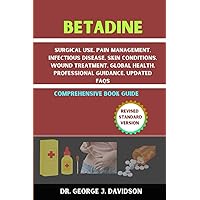 BETADINE: Surgical Use, Pain Management, Infectious Disease, Skin Conditions, Wound Treatment, Global Health, Professional Guidance, Updated FAQS