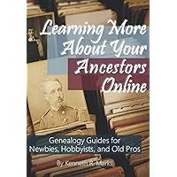 Learning More About Your Ancestors Online: Genealogy Guides for Newbies, Hobbyists, and Old Pros Learning More About Your Ancestors Online: Genealogy Guides for Newbies, Hobbyists, and Old Pros Paperback Kindle