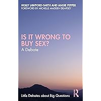 Is It Wrong to Buy Sex?: A Debate (Little Debates about Big Questions) Is It Wrong to Buy Sex?: A Debate (Little Debates about Big Questions) Kindle Hardcover Paperback