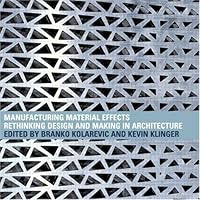 Manufacturing Material Effects: Rethinking Design and Making in Architecture Manufacturing Material Effects: Rethinking Design and Making in Architecture Paperback Hardcover