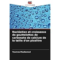 Nucléation et croissance de gouttelettes de carbonate de calcium de la taille d'un picolitre (French Edition)