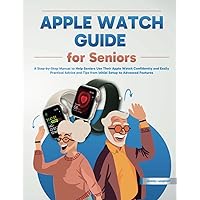 Apple Watch Guide for Seniors: A Step-by-Step Manual to Help Seniors Use Their Apple Watch Confidently and Easily | Practical Advice and Tips from Initial Setup to Advanced Features Apple Watch Guide for Seniors: A Step-by-Step Manual to Help Seniors Use Their Apple Watch Confidently and Easily | Practical Advice and Tips from Initial Setup to Advanced Features Paperback Kindle