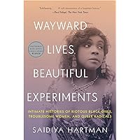Wayward Lives, Beautiful Experiments: Intimate Histories of Riotous Black Girls, Troublesome Women, and Queer Radicals Wayward Lives, Beautiful Experiments: Intimate Histories of Riotous Black Girls, Troublesome Women, and Queer Radicals Paperback Audible Audiobook Kindle Hardcover Audio CD
