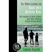 Six-Word Lessons for Dads with Autistic Kids: 100 Lessons to Help Fathers and their Children Create Strong Bonds Six-Word Lessons for Dads with Autistic Kids: 100 Lessons to Help Fathers and their Children Create Strong Bonds Paperback Kindle Audible Audiobook