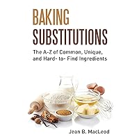Baking Substitutions: The A-Z of Common, Unique, and Hard- to- Find Ingredients Baking Substitutions: The A-Z of Common, Unique, and Hard- to- Find Ingredients Paperback Kindle