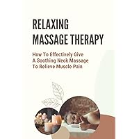 Relaxing Massage Therapy: How To Effectively Give A Soothing Neck Massage To Relieve Muscle Pain: Relieve Glute Soreness
