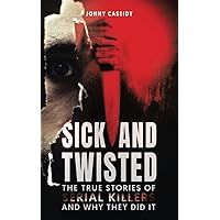 Sick and Twisted: The true stories of serial killers and why they did it Sick and Twisted: The true stories of serial killers and why they did it Paperback Kindle