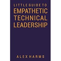 The Little Guide to Empathetic Technical Leadership The Little Guide to Empathetic Technical Leadership Paperback Kindle