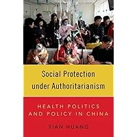 Social Protection under Authoritarianism: Health Politics and Policy in China Social Protection under Authoritarianism: Health Politics and Policy in China Paperback Kindle Hardcover