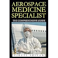 Aerospace Medicine Specialist - The Comprehensive Guide: Mastering the Science of Aviation and Space Health (Vanguard Professions: Pioneers of the Modern World) Aerospace Medicine Specialist - The Comprehensive Guide: Mastering the Science of Aviation and Space Health (Vanguard Professions: Pioneers of the Modern World) Paperback Kindle Hardcover