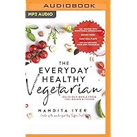 The Everyday Healthy Vegetarian: Delicious Meals From The Indian Kitchen The Everyday Healthy Vegetarian: Delicious Meals From The Indian Kitchen Kindle Audible Audiobook Paperback Audio CD