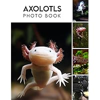 Axolotls Photography Book: 2024 Animal Photo Picture Book Beautiful Photo Albums For All Ages With 30+ Quality Picture Inside Great Picture Book Gifts Idea For Birthday, Christmas