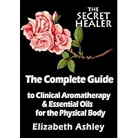 The Complete Guide To Clinical Aromatherapy and Essential Oils of The Physical Body: Essential Oils for Beginners (The Secret Healer Book 1) The Complete Guide To Clinical Aromatherapy and Essential Oils of The Physical Body: Essential Oils for Beginners (The Secret Healer Book 1) Kindle Paperback