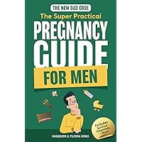 The New Dad Code: The Super Practical Pregnancy Guide for Men: Master the 9 Month Journey & Become the Ultimate Supportive Partner w/ Tips & Hacks for ... Time Fathers (Handbook for Expectant Fathers)