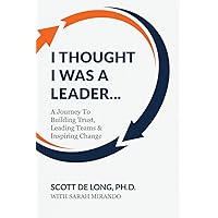 I Thought I Was A Leader...: A Journey To Building Trust, Leading Teams & Inspiring Change I Thought I Was A Leader...: A Journey To Building Trust, Leading Teams & Inspiring Change Paperback Kindle Hardcover