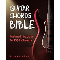 Guitar Chords Bible: Instant Access To 1053 Chords with Chord Functions And Progressions (Guitar Chord Mastery)