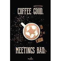 Coffee Good Meetings Bad: Funny Notebook for Work, Lined Journal with Blank Subject and Date Fields for your Caffeine-fueled Productivity—Take Notes of your Java-devined Ideas with Office Coworkers!